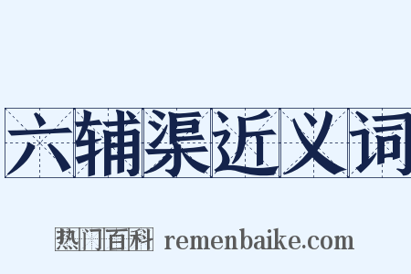 六辅渠近义词是什么意思的图片